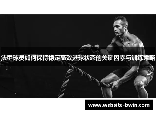 法甲球员如何保持稳定高效进球状态的关键因素与训练策略