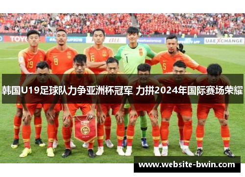 韩国U19足球队力争亚洲杯冠军 力拼2024年国际赛场荣耀
